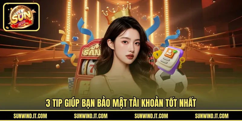 3 tip giúp bạn bảo mật tài khoản tốt nhất