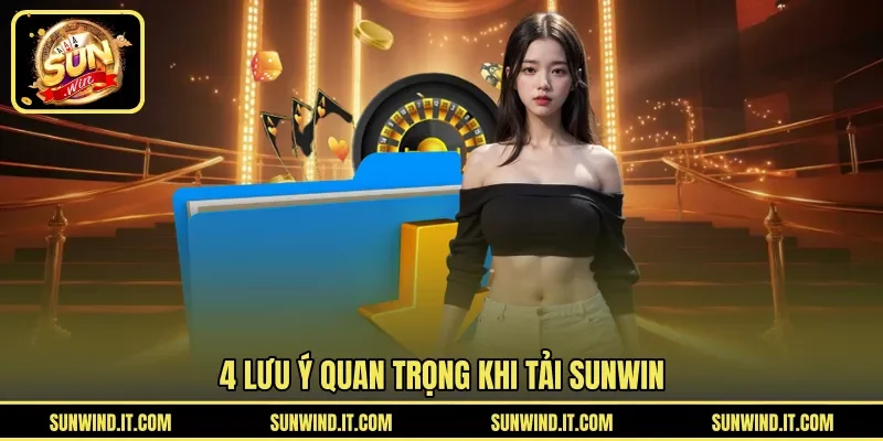 4 lưu ý quan trọng khi tải SUNWIN