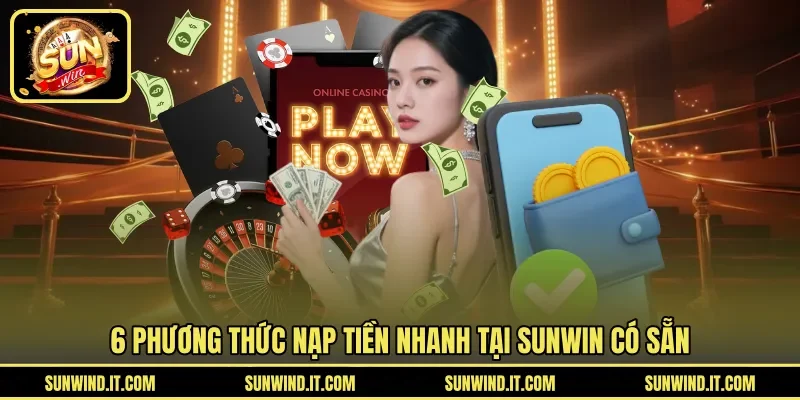 6 phương thức nạp tiền nhanh tại SUNWIN có sẵn