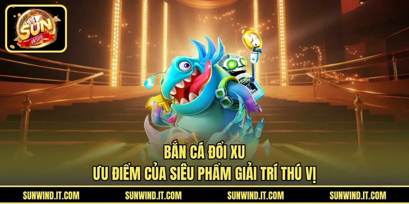 Bắn Cá Đổi Xu – Ưu Điểm Của Siêu Phẩm Giải Trí Thú Vị