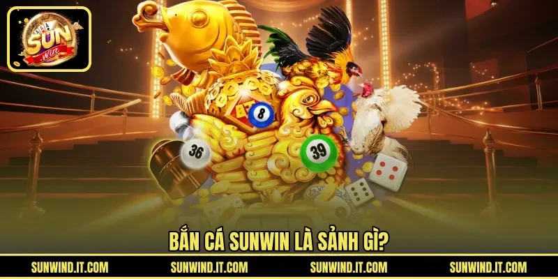 Bắn cá SUNWIN là sảnh gì?