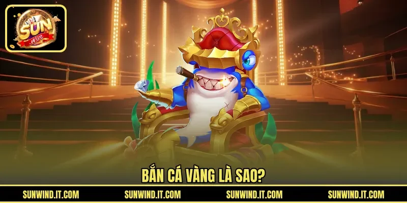 Bắn cá vàng là sao?