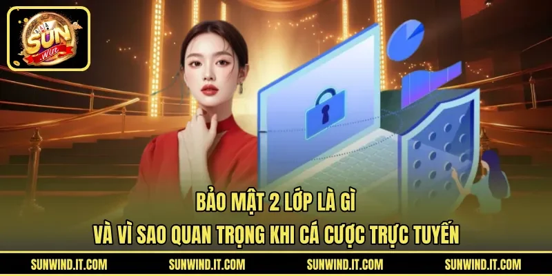 Bảo mật 2 lớp là gì và vì sao quan trọng khi cá cược trực tuyến