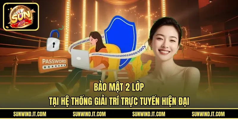 Bảo Mật 2 Lớp Tại Hệ Thống Giải Trí Trực Tuyến Hiện Đại