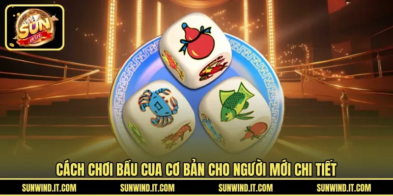 Cách chơi bầu cua cơ bản cho người mới chi tiết