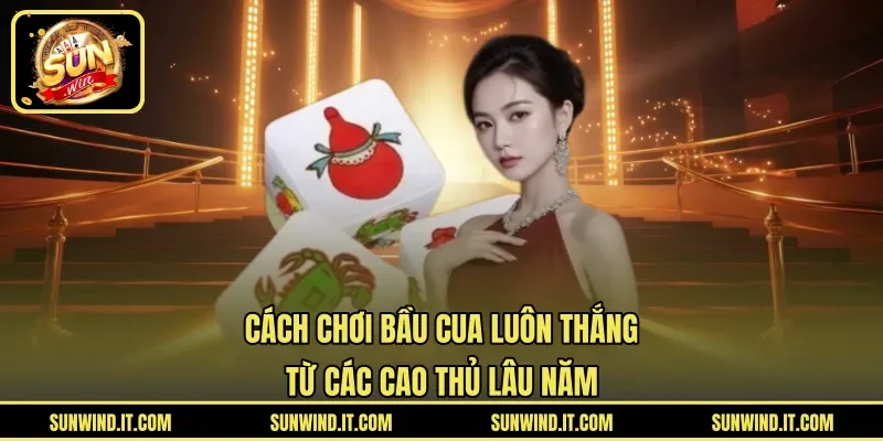 Cách Chơi Bầu Cua Luôn Thắng Từ Các Cao Thủ Lâu Năm