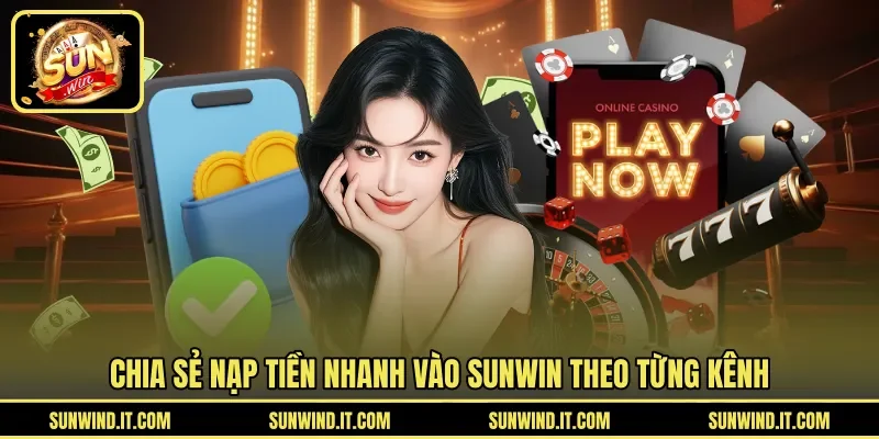 Chia sẻ nạp tiền nhanh vào SUNWIN theo từng kênh