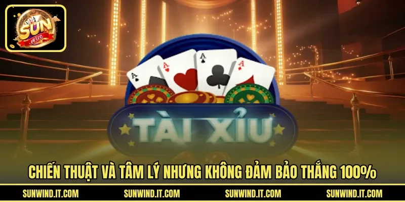 Chiến thuật và tâm lý nhưng không đảm bảo thắng 100%