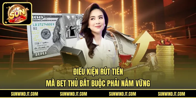 Điều Kiện Rút Tiền Mà Bet Thủ Bắt Buộc Phải Nắm Vững