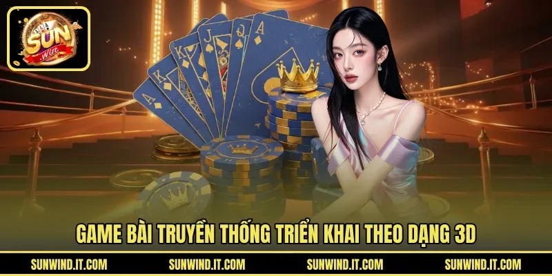 Game bài truyền thống triển khai theo dạng 3D