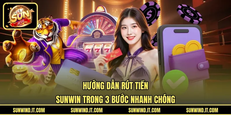 Hướng Dẫn Rút Tiền SUNWIN Trong 3 Bước Nhanh Chóng