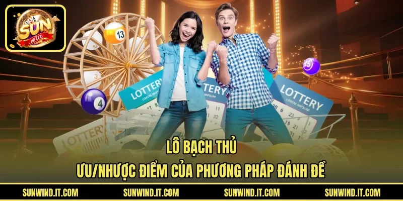 Lô Bạch Thủ – Ưu/Nhược Điểm Của Phương Pháp Đánh Đề