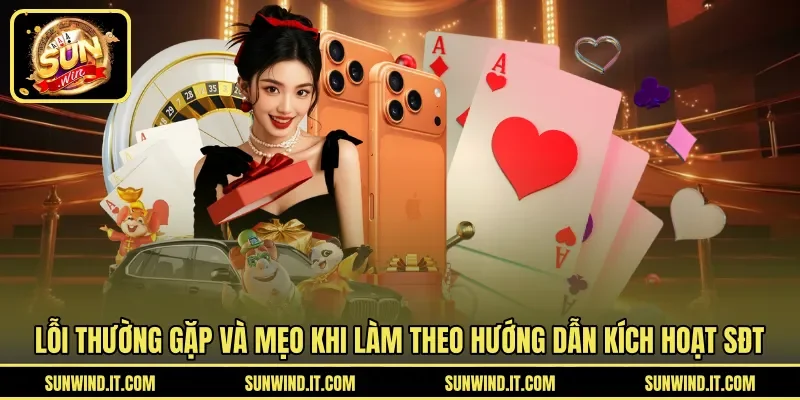 Lỗi thường gặp và mẹo khi làm theo hướng dẫn kích hoạt SĐT