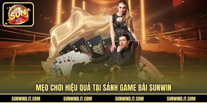Mẹo chơi hiệu quả tại sảnh game bài SUNWIN