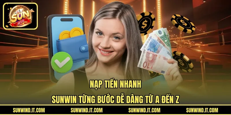 Nạp Tiền Nhanh SUNWIN Từng Bước Dễ Dàng Từ A Đến Z