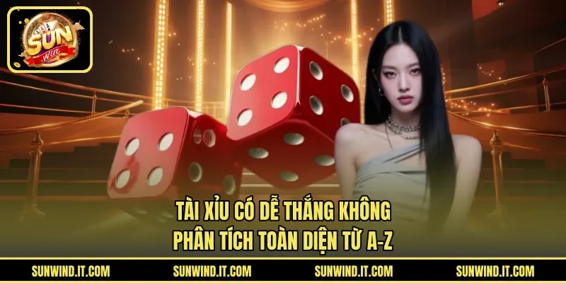 Tài Xỉu Có Dễ Thắng Không – Phân Tích Toàn Diện Từ A-Z