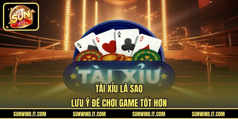 Tài Xỉu Là Sao – Lưu Ý Để Chơi Game Tốt Hơn