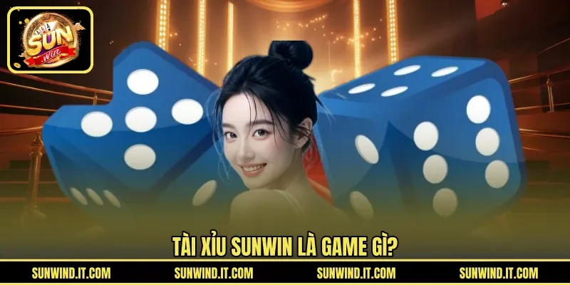 Tài Xỉu SUNWIN là game gì?
