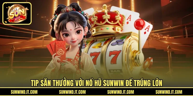 Tip săn thưởng với nổ hũ SUNWIN để trúng lớn