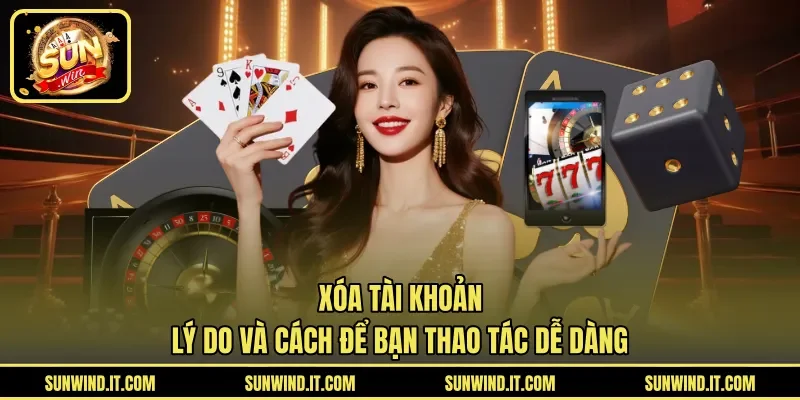 Xóa Tài Khoản – Lý Do Và Cách Để Bạn Thao Tác Dễ Dàng